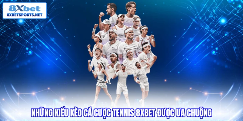 Những kiểu kèo cá cược tennis 8XBET được ưa chuộng